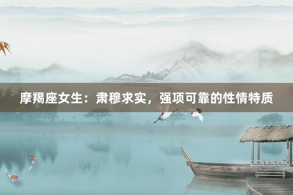 摩羯座女生：肃穆求实，强项可靠的性情特质