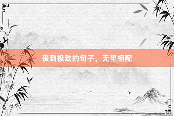 丧到极致的句子，无望相配