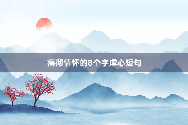 痛彻情怀的8个字虐心短句