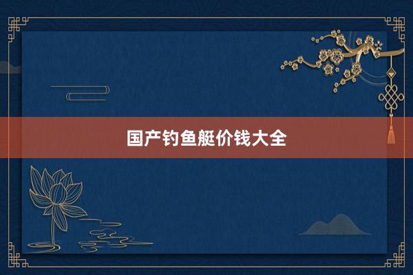 国产钓鱼艇价钱大全