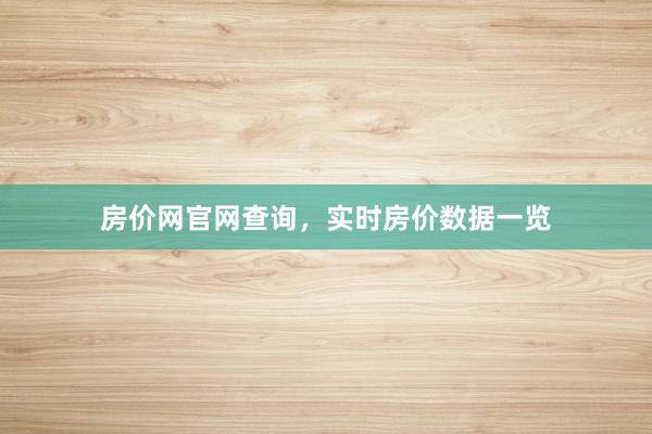 房价网官网查询，实时房价数据一览